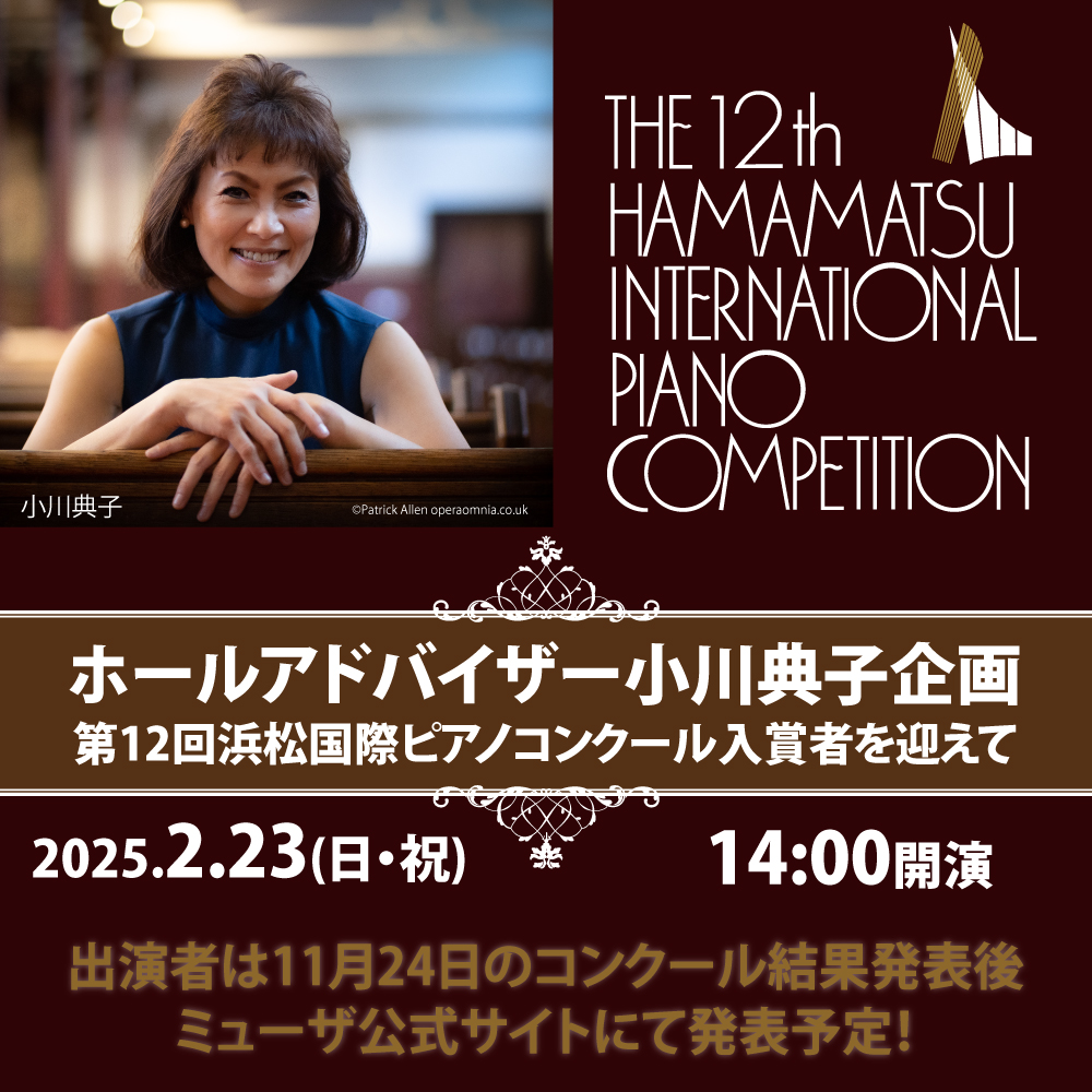 Produced by Hall Advisor Noriko Ogawa With a Prize Winner of The 12th Hamamatsu International Piano Competition Date/Time Sun 23 Feb 2025 14:00